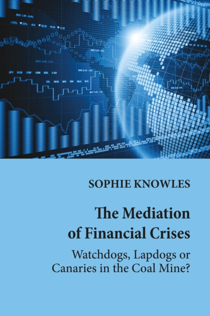 Mediation of Financial Crises: Watchdogs, Lapdogs or Canaries in the Coal Mine?