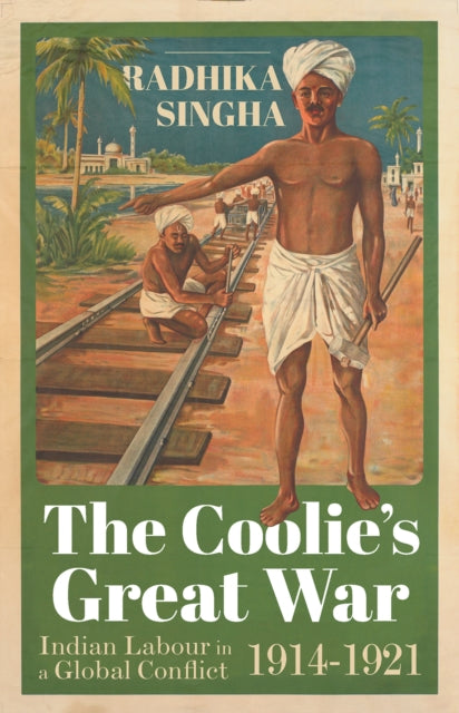 Coolie's Great War: Indian Labour in a Global Conflict, 1914-1921