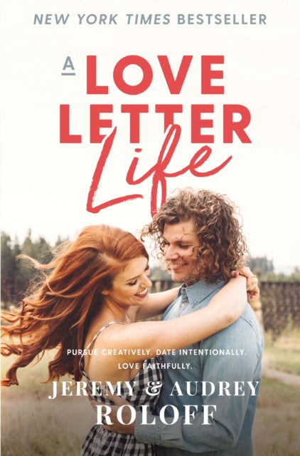 Love Letter Life: Pursue Creatively. Date Intentionally. Love Faithfully.