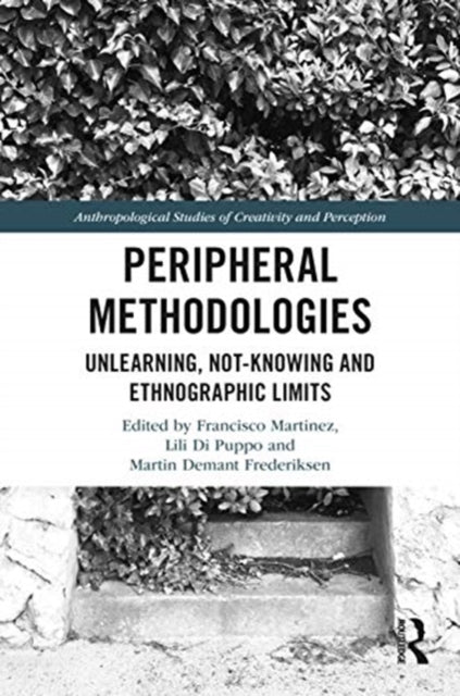 Peripheral Methodologies: Unlearning, Not-knowing and Ethnographic Limits