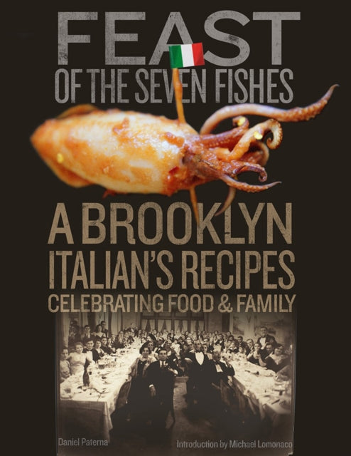 Feast Of The Seven Fishes: A Brooklyn-Italian's Recipes Celebrating Food and Family