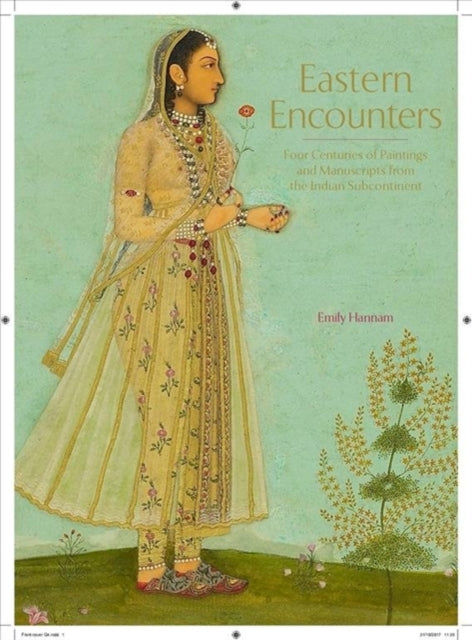 Eastern Encounters: Four Centuries of Paintings and Manuscripts from the Indian Subcontinent