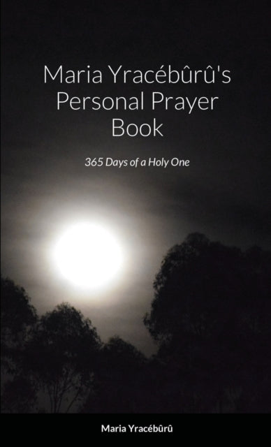 Maria Yraceburu's Personal Prayer Book: 365 Days of a Holy One