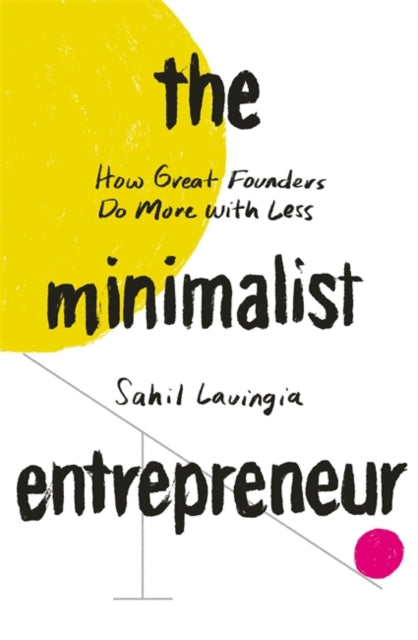 Minimalist Entrepreneur: How Great Founders Do More with Less
