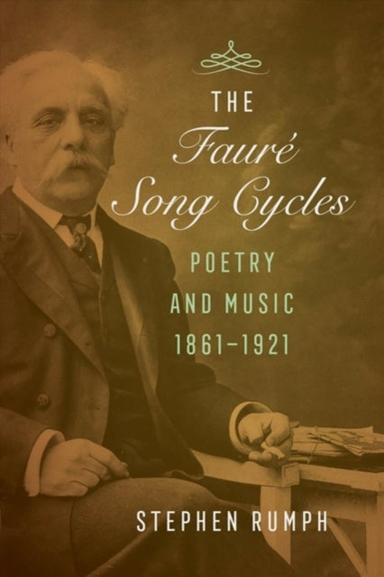 Faure Song Cycles: Poetry and Music, 1861-1921