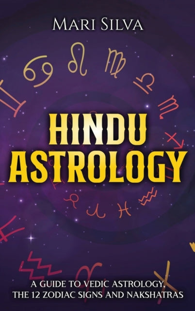 Hindu Astrology: A Guide to Vedic Astrology, the 12 Zodiac Signs and Nakshatras