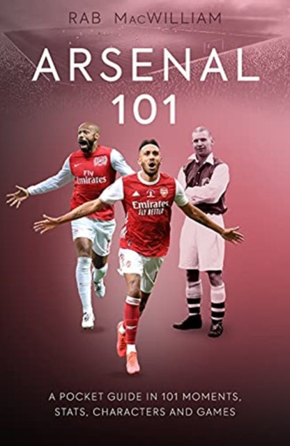 Arsenal 101: A Pocket Guide in 101 Moments, Facts, Characters and Games