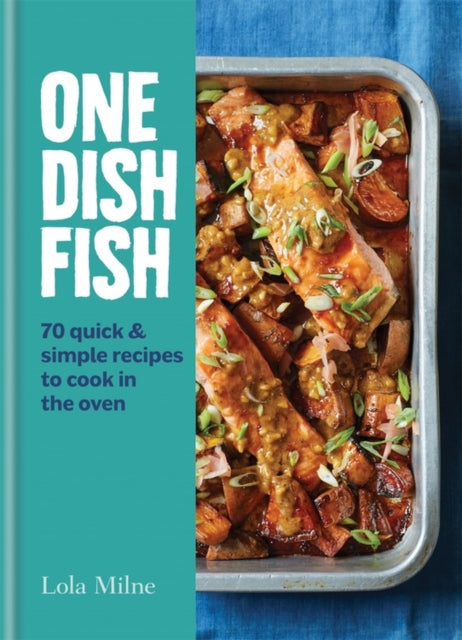 One Dish Fish: Quick and Simple Recipes to Cook in the Oven