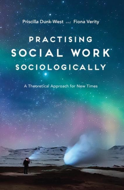 Practising Social Work Sociologically: A Theoretical approach for New Times