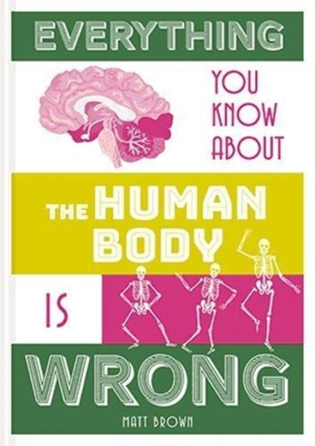 Everything You Know About the Human Body is Wrong