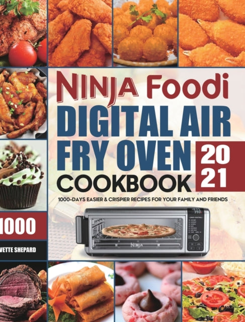 Ninja Foodi Digital Air Fry Oven Cookbook 2021: 1000-Days Easier & Crispier Recipes for Your Family and Friends