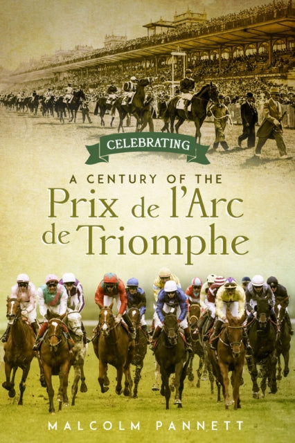 Celebrating a Century of the Prix de l'Arc de Triomphe: The History of Europe's Greatest Horse Race