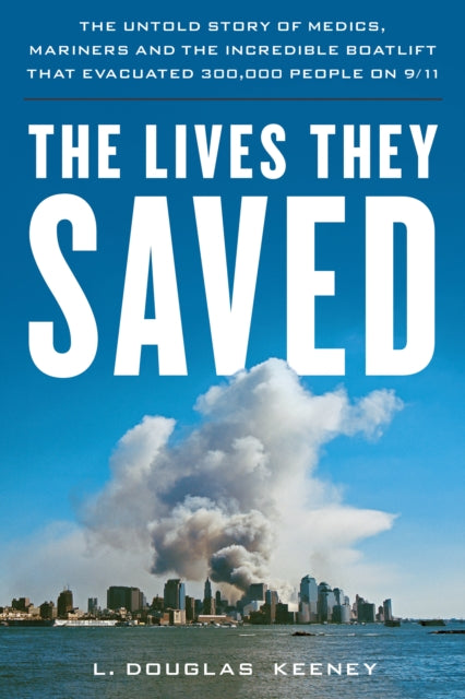 Lives They Saved: The Untold Story of Medics, Mariners and the Incredible Boatlift That Evacuated 300,000 People on 9/11