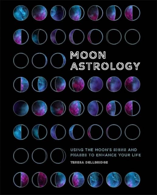 Moon Astrology: Using the Moon's Signs and Phases to Enhance Your Life