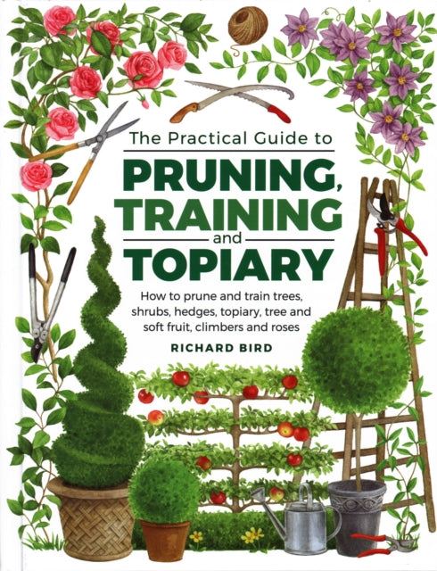 Practical Guide to Pruning, Training and Topiary: How to Prune and Train Trees, Shrubs, Hedges