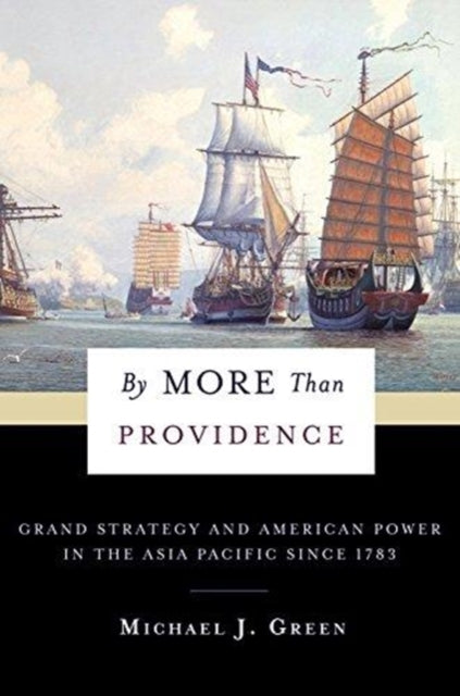 By More Than Providence: Grand Strategy and American Power in the Asia Pacific Since 1783