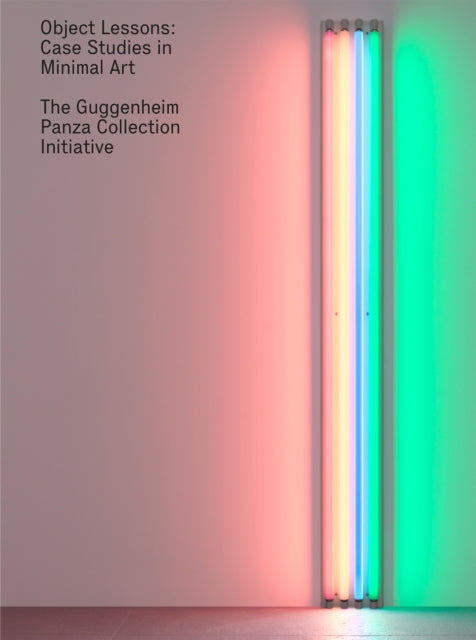 Object Lessons: Case Studies in Minimal Art--The Guggenheim Panza Collection Initiative