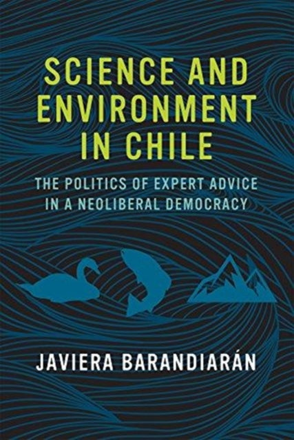 Science and Environment in Chile: The Politics of Expert Advice in a Neoliberal Democracy