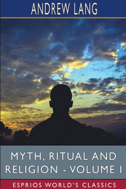 Myth, Ritual and Religion - Volume I (Esprios Classics)