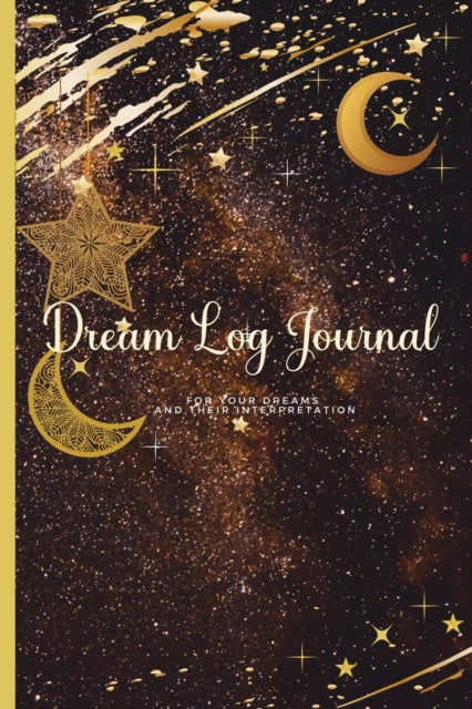 Dream log Journal: Dream Journal Notebook For Your Dreams And Their Interpretations - Record, Track, and Reflect On Your Dreams
