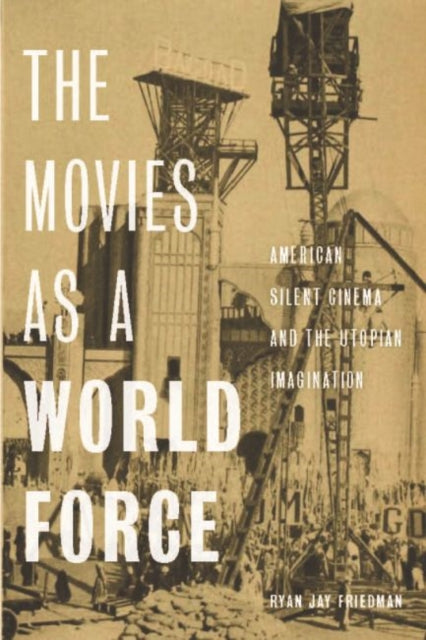 Movies as a World Force: American Silent Cinema and the Utopian Imagination