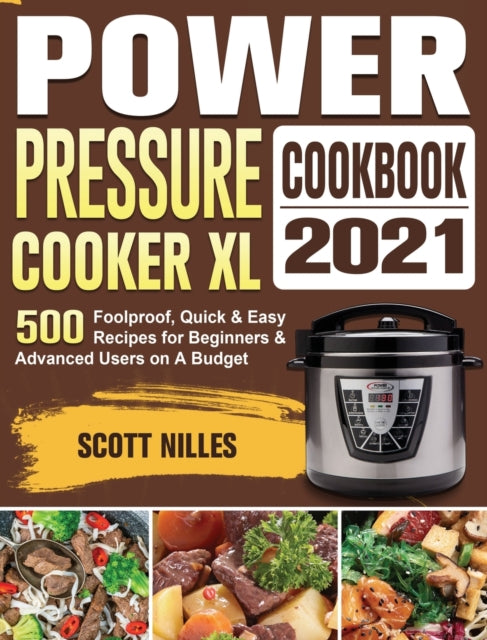 Power Pressure Cooker XL Cookbook 2021: 500 Foolproof, Quick & Easy Recipes for Beginners and Advanced Users on A Budget