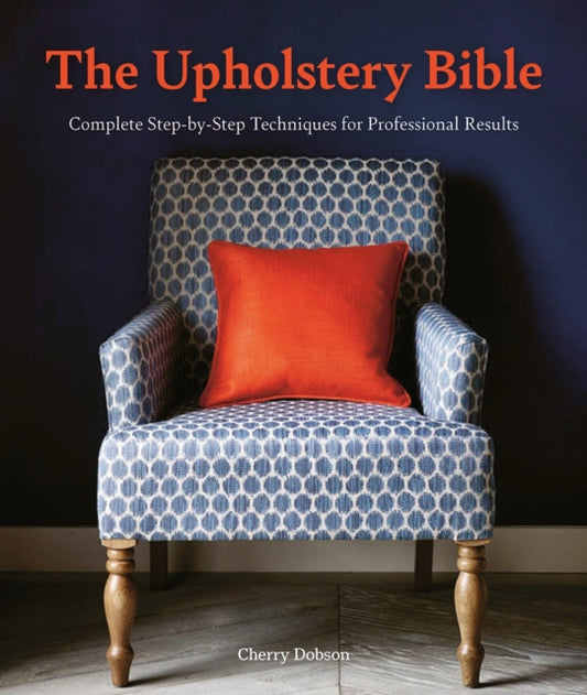 Upholstery Bible: Complete Step-by-Step Techniques for Professional Results