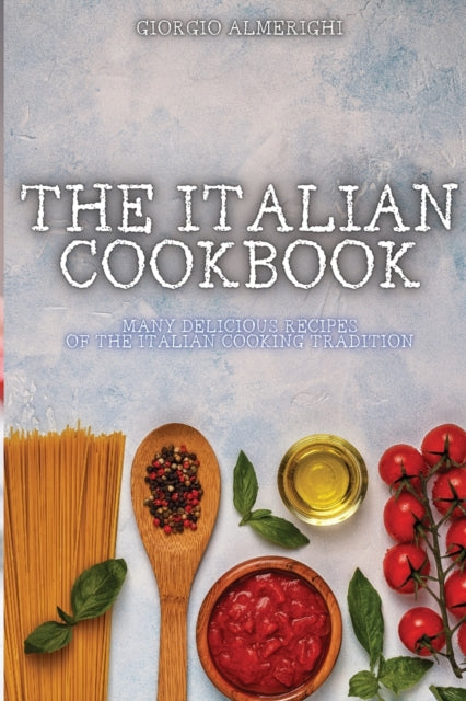 Italian Cookbook: Many Delicious Recipes of the Italian Cooking Tradition