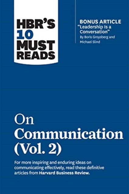 HBR's 10 Must Reads on Communication, Vol. 2 (with bonus article "Leadership Is a Conversation" by Boris Groysberg and Michael Slind)