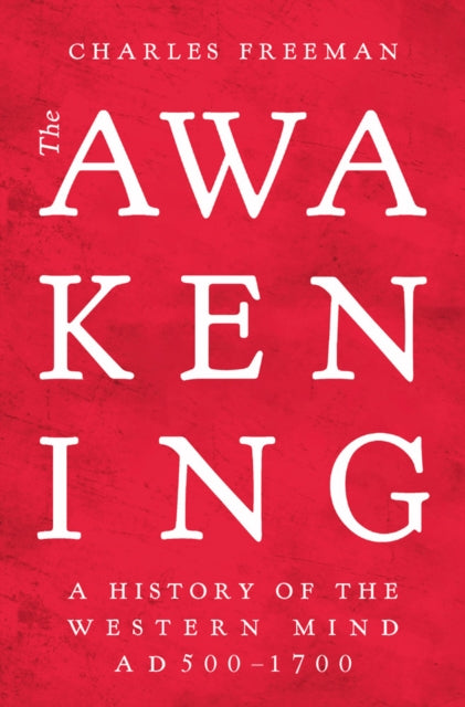 Awakening: A History of the Western Mind AD 500 - 1700