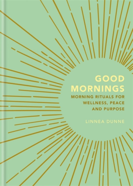 Good Mornings: Morning Rituals for Wellness, Peace and Purpose