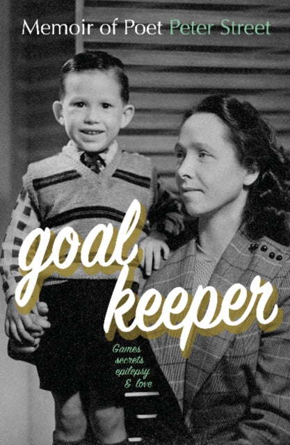 GOALKEEPER: Memoir of Poet Peter Street (Games, Secrets, Epilepsy & Love)
