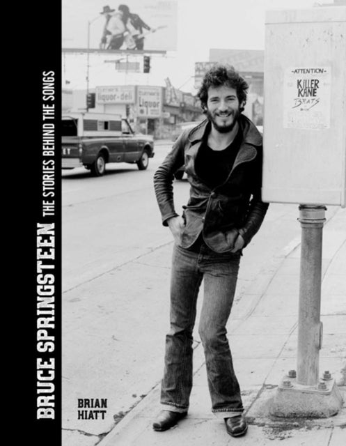 Bruce Springsteen - The Stories Behind the Songs: Bruce Springsteen by Brian Hiatt, Rolling Stone Journalist