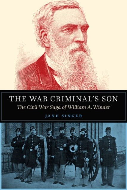 War Criminal's Son: The Civil War Saga of William A. Winder