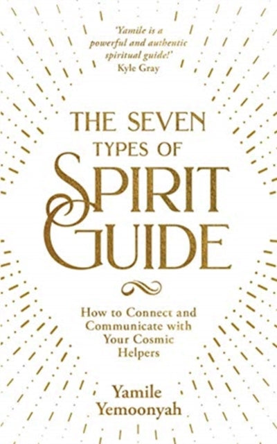 Seven Types of Spirit Guide: How to Connect and Communicate with Your Cosmic Helpers