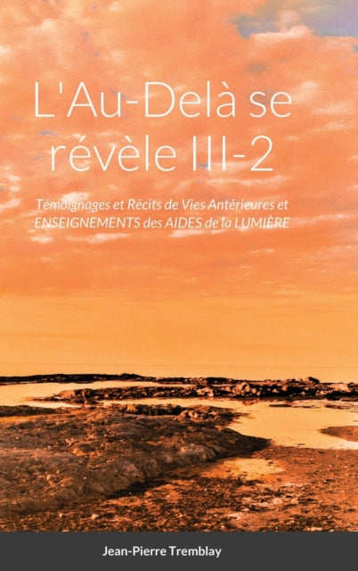 L'Au-Dela se revele III-2-Temoignages et Recits de Vies anterieures et Enseignements des Aides de la Lumiere