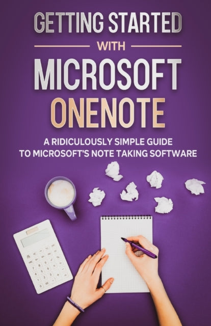 Getting Started With Microsoft OneNote: A Ridiculously Simple Guide to Microsoft's Note Taking Software