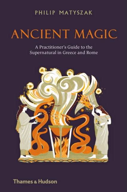 Ancient Magic: A Practitioner's Guide to the Supernatural in Greece and Rome