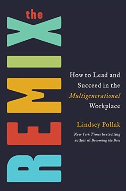 Remix: How to Lead and Succeed in the Multigenerational Workplace