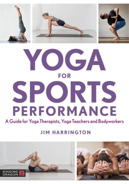 Yoga for Sports Performance: A Guide for Yoga Therapists, Yoga Teachers and Bodyworkers