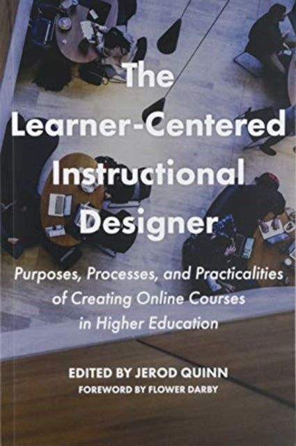 Learner-Centered Instructional Designer: Purpose, Process, and Practicalities of Creating Online Courses in Higher Education