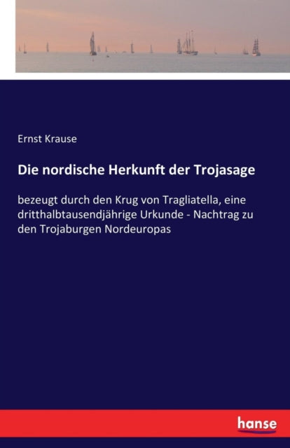 nordische Herkunft der Trojasage: bezeugt durch den Krug von Tragliatella, eine dritthalbtausendjahrige Urkunde - Nachtrag zu den Trojaburgen Nordeuropas