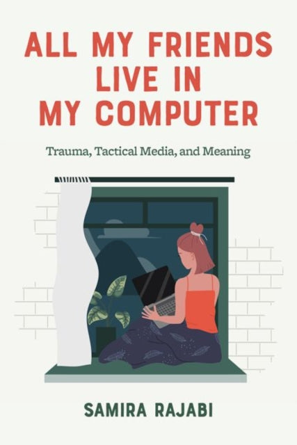 All My Friends Live in My Computer: Trauma, Tactical Media, & Meaning