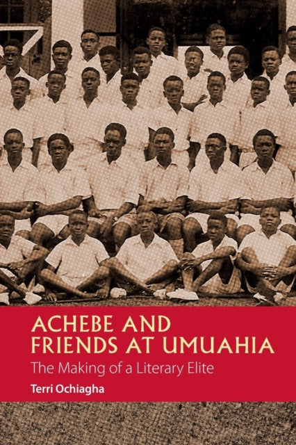 Achebe and Friends at Umuahia: The Making of a Literary Elite