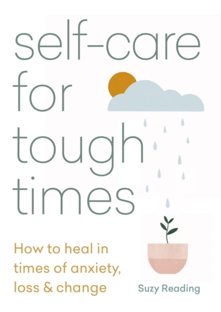 Self-care for Tough Times: How to heal in times of anxiety, loss and change