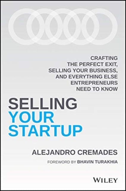 Selling Your Startup: Crafting the Perfect Exit, Selling Your Business, and Everything Else Entrepreneurs Need to Know