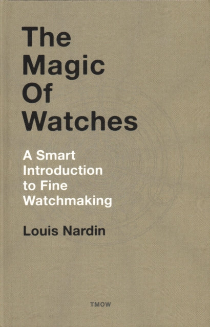 Magic of Watches: A Smart Introduction to Fine Watchmaking