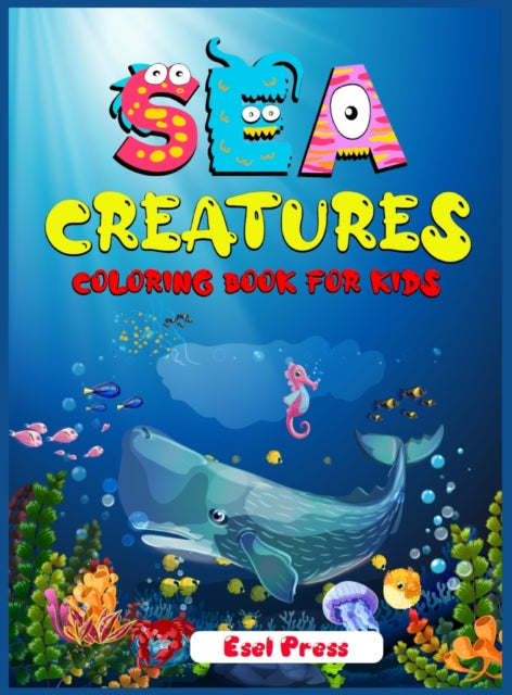 Sea Creatures Coloring Book For Kids: An adventurous coloring book designed to educate, entertain, and nature the sea animal lover in your KID!