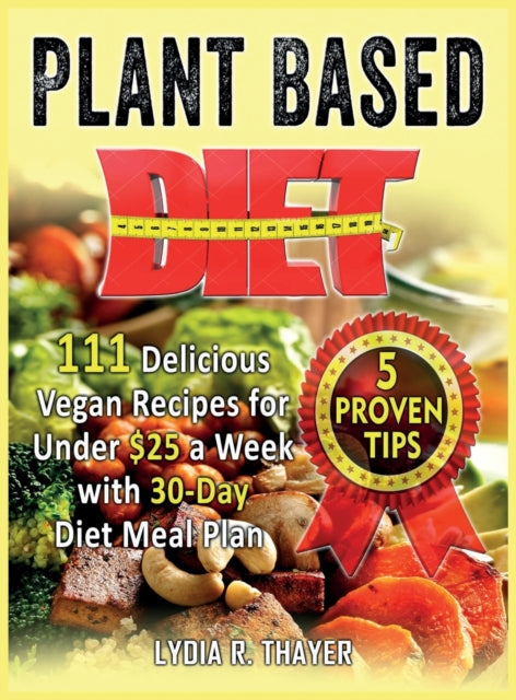 Plant Based Diet: 111 Delicious Vegan Recipes for Under $25 a Week with 30-Day Diet Meal Plan
