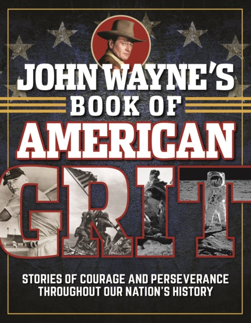 John Wayne's Book of American Grit: Stories of Courage and Perseverance throughout Our Nation's History